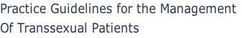 Practice Guidelines for the Management
Of Transsexual Patients